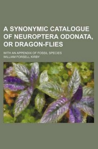 Cover of A Synonymic Catalogue of Neuroptera Odonata, or Dragon-Flies; With an Appendix of Fossil Species