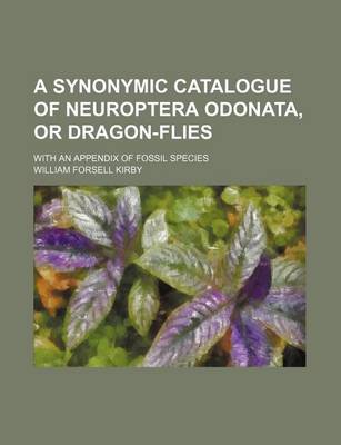 Book cover for A Synonymic Catalogue of Neuroptera Odonata, or Dragon-Flies; With an Appendix of Fossil Species