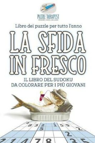 Cover of La sfida in fresco Il libro del Sudoku da colorare per i piu giovani Libro dei puzzle per tutto l'anno