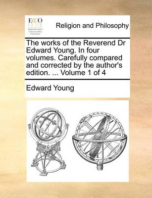 Book cover for The Works of the Reverend Dr Edward Young. in Four Volumes. Carefully Compared and Corrected by the Author's Edition. ... Volume 1 of 4