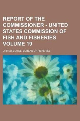 Cover of Report of the Commissioner - United States Commission of Fish and Fisheries Volume 19