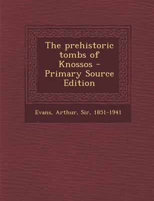 Book cover for The Prehistoric Tombs of Knossos - Primary Source Edition