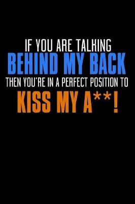 Book cover for If You Are Talking Behind My Back Then You're In A Perfect Position To Kiss My Ass