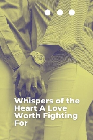 Cover of Whispers of the Heart A Love Worth Fighting For