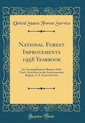 Book cover for National Forest Improvements 1958 Yearbook: An Accomplishment Report of the Year's Activities in the Intermountain Region, U. S. Forest Service (Classic Reprint)