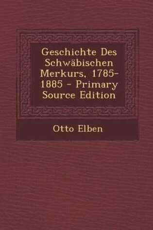 Cover of Geschichte Des Schwabischen Merkurs, 1785-1885 - Primary Source Edition