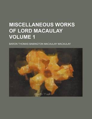 Book cover for Miscellaneous Works of Lord Macaulay Volume 1