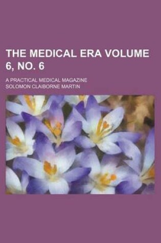 Cover of The Medical Era Volume 6, No. 6; A Practical Medical Magazine