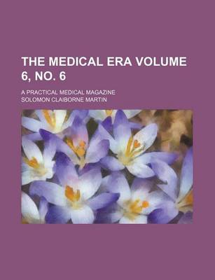 Book cover for The Medical Era Volume 6, No. 6; A Practical Medical Magazine