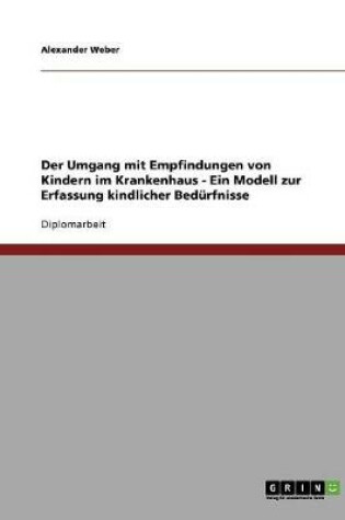 Cover of Der Umgang mit Empfindungen von Kindern im Krankenhaus. Ein Modell zur Erfassung kindlicher Bedurfnisse