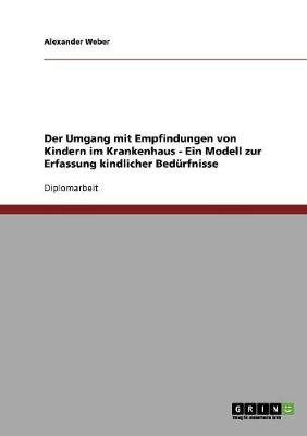 Cover of Der Umgang mit Empfindungen von Kindern im Krankenhaus. Ein Modell zur Erfassung kindlicher Bedurfnisse