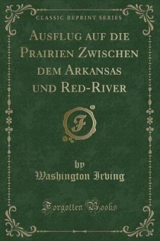 Cover of Ausflug Auf Die Prairien Zwischen Dem Arkansas Und Red-River (Classic Reprint)