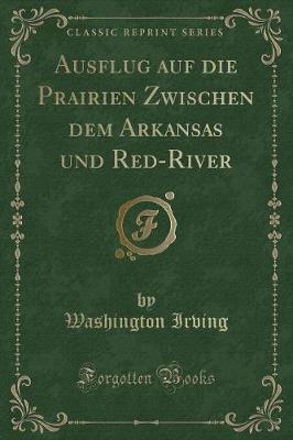 Book cover for Ausflug Auf Die Prairien Zwischen Dem Arkansas Und Red-River (Classic Reprint)