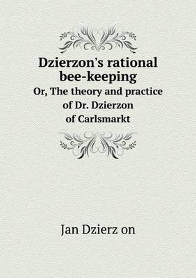 Book cover for Dzierzon's rational bee-keeping Or, The theory and practice of Dr. Dzierzon of Carlsmarkt