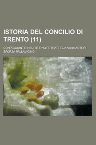 Cover of Istoria del Concilio Di Trento; Con Aggiunte Inedite E Note Tratte Da Varii Autori (11)