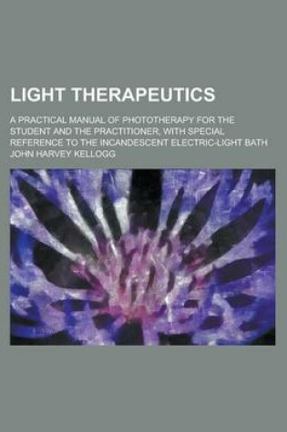 Cover of Light Therapeutics; A Practical Manual of Phototherapy for the Student and the Practitioner, with Special Reference to the Incandescent Electric-Light Bath