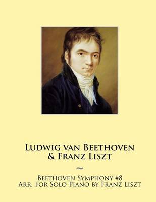 Book cover for Beethoven Symphony #8 Arr. For Solo Piano by Franz Liszt