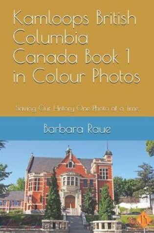 Cover of Kamloops British Columbia Canada Book 1 in Colour Photos