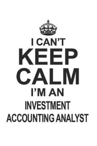 Cover of I Can't Keep Calm I'm An Investment Accounting Analyst