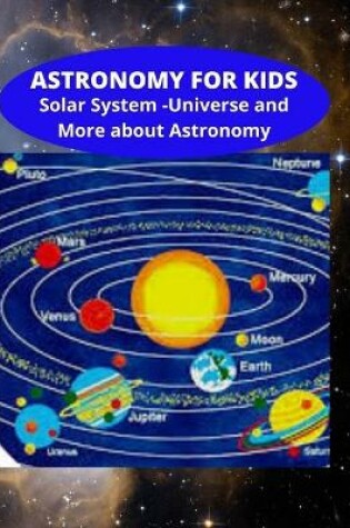 Cover of Astronomy for Kids - Solar System - Universe and More about Astronomy