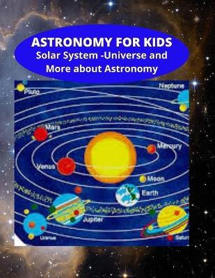 Cover of Astronomy for Kids - Solar System - Universe and More about Astronomy