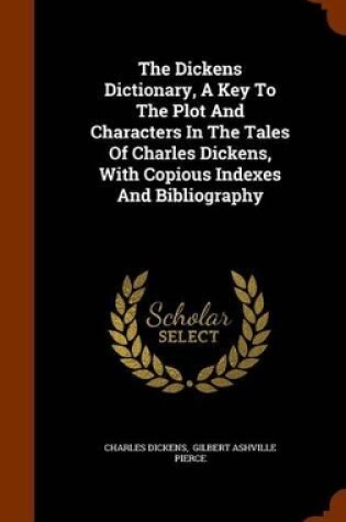 Cover of The Dickens Dictionary, a Key to the Plot and Characters in the Tales of Charles Dickens, with Copious Indexes and Bibliography