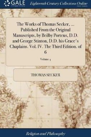 Cover of The Works of Thomas Secker, ... Published from the Original Manuscripts, by Beilby Porteus, D.D. and George Stinton, D.D. His Grace's Chaplains. Vol. IV. the Third Edition. of 6; Volume 4