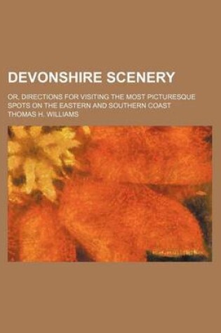 Cover of Devonshire Scenery; Or, Directions for Visiting the Most Picturesque Spots on the Eastern and Southern Coast