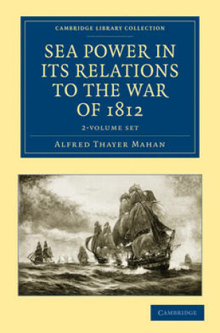Cover of Sea Power in its Relations to the War of 1812 2 Volume Set
