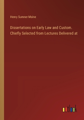 Book cover for Dissertations on Early Law and Custom. Chiefly Selected from Lectures Delivered at