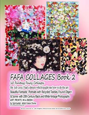 Book cover for FAFA COLLAGES Book 2 10 Fantasy Fairy Collages On July 2019 I had a dream which taught me how to do the art Beautiful Fantastic Portraits with Recycled Textiles, Found Object & Some with 20th Century Black and White Vintage Photographs ART PRINTS