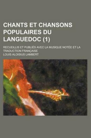 Cover of Chants Et Chansons Populaires Du Languedoc; Recueillis Et Publies Avec La Musique Notee Et La Traduction Francaise (1 )