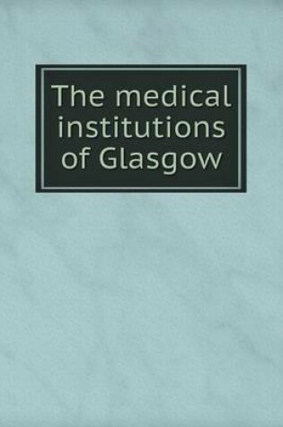Cover of The medical institutions of Glasgow
