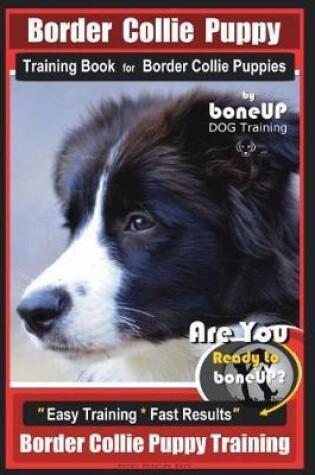 Cover of Border Collie Puppy Training Book for Border Collie Puppies by Boneup Dog Training