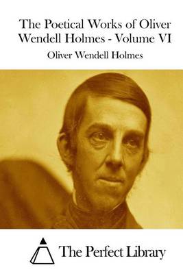 Book cover for The Poetical Works of Oliver Wendell Holmes - Volume VI
