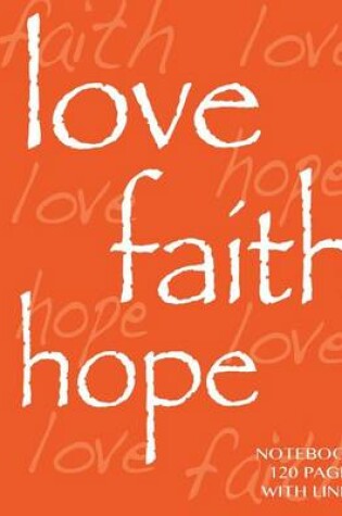 Cover of Love, Faith, Hope Notebook 120 pages with lines