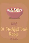 Book cover for Hello! 90 Breakfast Bowl Recipes