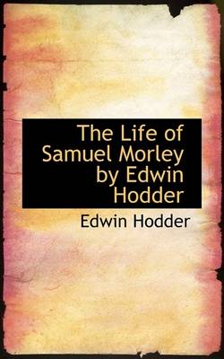 Book cover for The Life of Samuel Morley by Edwin Hodder