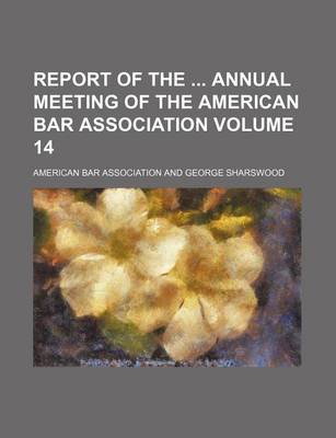 Book cover for Report of the Annual Meeting of the American Bar Association Volume 14