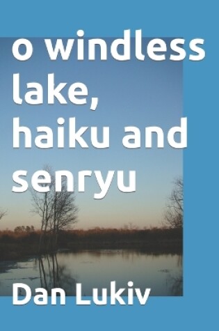 Cover of o windless lake, haiku and senryu