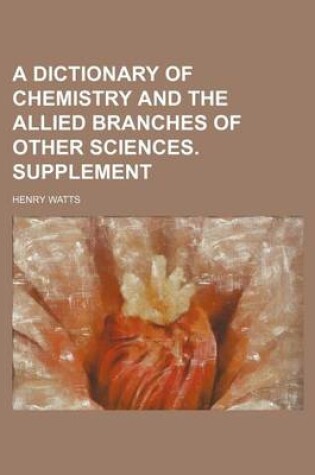 Cover of A Dictionary of Chemistry and the Allied Branches of Other Sciences. Supplement