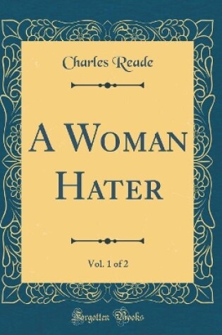 Cover of A Woman Hater, Vol. 1 of 2 (Classic Reprint)