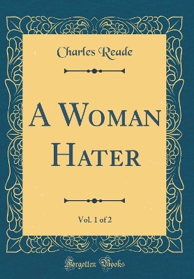 Book cover for A Woman Hater, Vol. 1 of 2 (Classic Reprint)