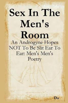 Book cover for Sex In The Men's Room: An Androgyne Hopes NOT To Be Slit Ear To Ear: Men's Men's Poetry