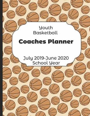 Book cover for Youth Basketball Coaches Planner July 2019 - June 2020 School Year