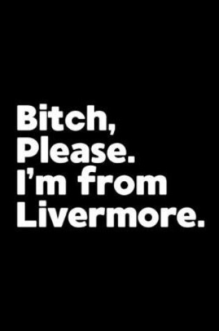 Cover of Bitch, Please. I'm From Livermore.