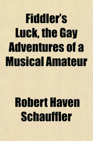 Cover of Fiddler's Luck, the Gay Adventures of a Musical Amateur
