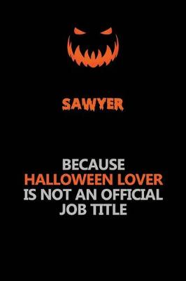 Book cover for Sawyer Because Halloween Lover Is Not An Official Job Title