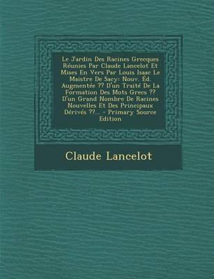 Book cover for Le Jardin Des Racines Grecques Reunies Par Claude Lancelot Et Mises En Vers Par Louis Isaac Le Maistre De Sacy