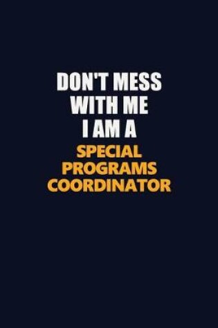 Cover of Don't Mess With Me I Am A Special Programs Coordinator